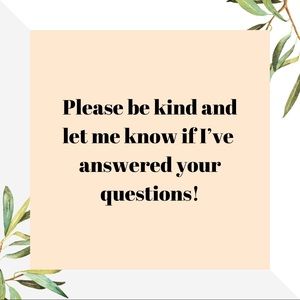 PLEASE LET ME KNOW IF IVE ANSWERED YOUR QUESTIONS